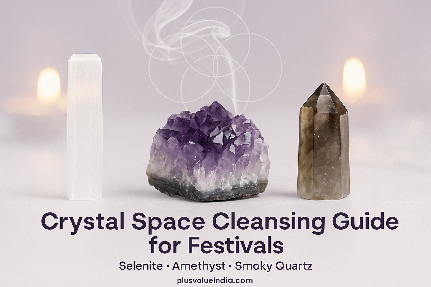 Crystal Space Cleansing Guide for Festivals: Selenite, Amethyst, Smoky Quartz
