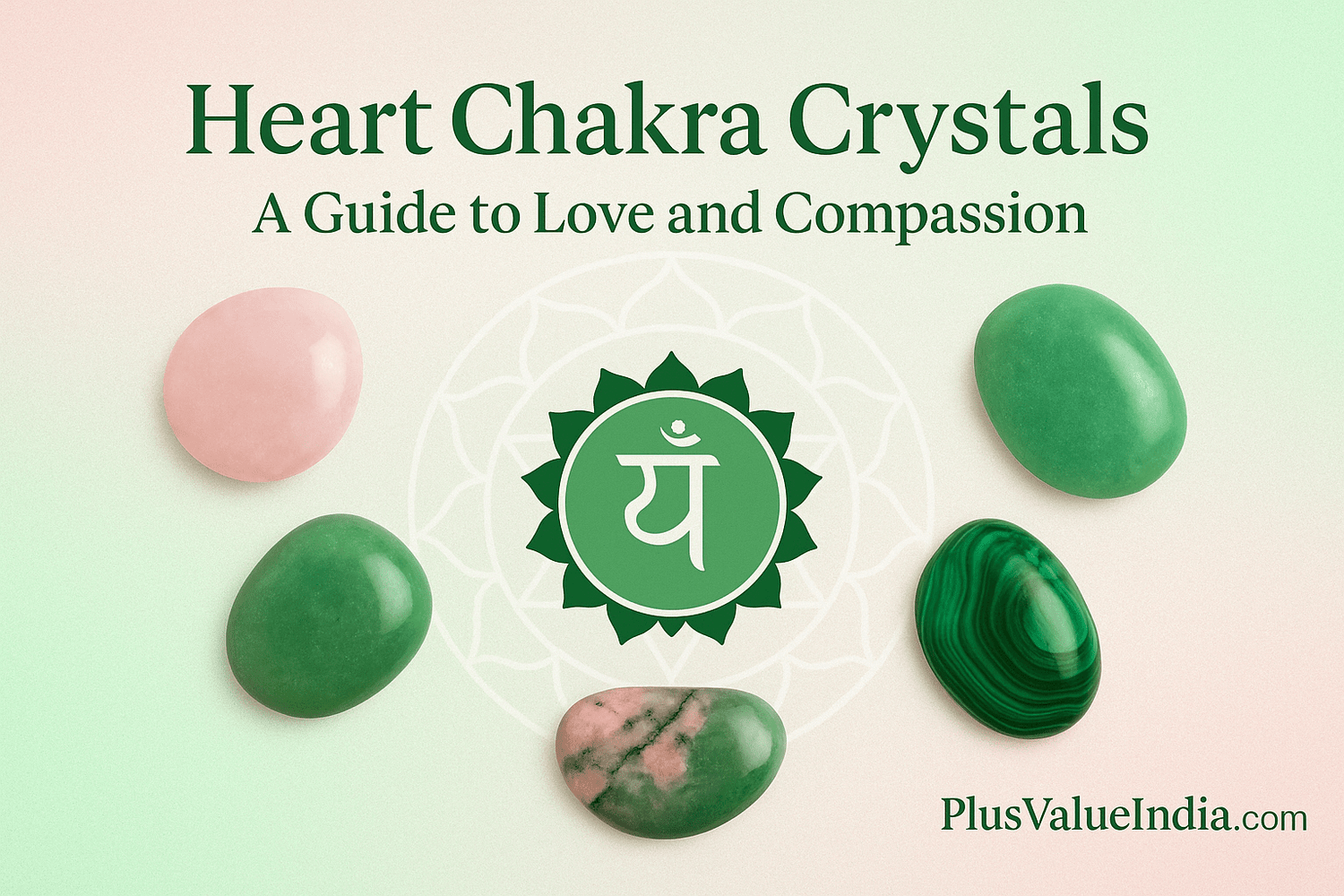Heart Chakra Crystals: A Guide to Love and Compassion - plusvalueindia