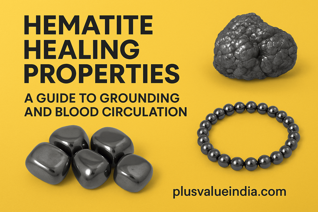 Hematite Healing Properties: A Guide to Grounding and Blood Circulation - plusvalueindia