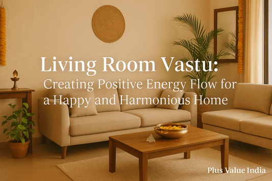 Living Room Vastu: Creating Positive Energy Flow for a Happy and Harmonious Home - plusvalueindia