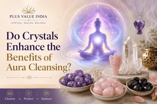Do Crystals Enhance the Benefits of Aura Cleansing? - plusvalueindia