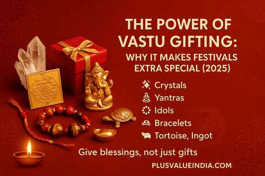 Crystal Clear: Why Gifting Vastu-Friendly Items is the Most Meaningful Way to Celebrate Festivals - plusvalueindia
