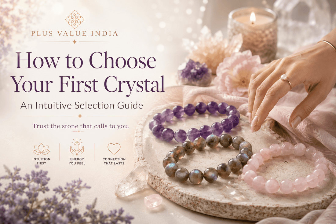 How to Choose Your First Crystal: An Intuitive Selection Guide - plusvalueindia