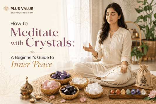 How to Meditate with Crystals: A Beginner's Guide to Inner Peace - plusvalueindia