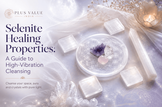 Selenite Healing Properties: A Guide to High-Vibration Cleansing - plusvalueindia